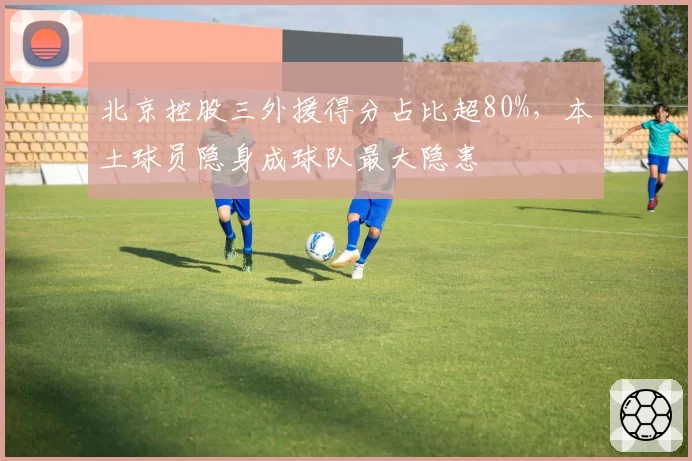 北京控股三外援得分占比超80%，本土球员隐身成球队最大隐患