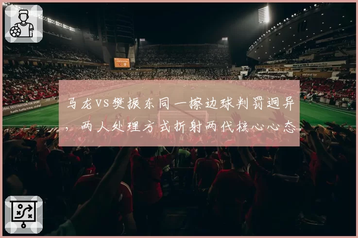 马龙vs樊振东同一擦边球判罚迥异,两人处理方式折射两代核心心态差异